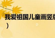 我愛祖國兒童畫豎版（我愛祖國兒童畫簡單畫）
