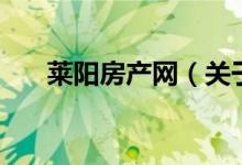萊陽房產(chǎn)網(wǎng)（關(guān)于萊陽房產(chǎn)網(wǎng)的介紹）