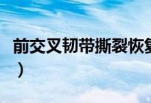 前交叉韌帶撕裂恢復(fù)（前交叉韌帶撕裂怎么辦）