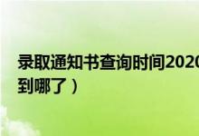 錄取通知書查詢時(shí)間2020（2022怎么查詢錄取通知書郵寄到哪了）