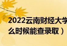 2022云南財經(jīng)大學錄取時間及查詢?nèi)肟冢ㄊ裁磿r候能查錄?。?class=