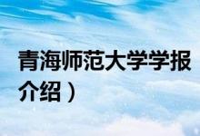 青海師范大學(xué)學(xué)報（關(guān)于青海師范大學(xué)學(xué)報的介紹）
