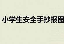小學(xué)生安全手抄報圖片（小學(xué)生安全手抄報）