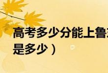 高考多少分能上魯東大學(xué)（2020錄取分?jǐn)?shù)線是多少）
