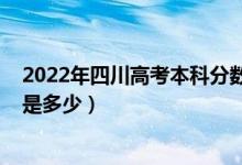 2022年四川高考本科分?jǐn)?shù)線（2022年四川高考本科分?jǐn)?shù)線是多少）