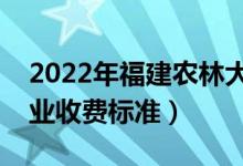 2022年福建農(nóng)林大學(xué)學(xué)費多少錢(一年各專業(yè)收費標(biāo)準(zhǔn))