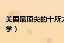美國(guó)最頂尖的十所大學(xué)（美國(guó)最頂尖的十所大學(xué)）