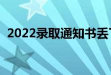 2022錄取通知書丟了怎么辦（影響入學嗎）