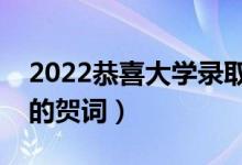 2022恭喜大學(xué)錄取成功的祝福語（考上大學(xué)的賀詞）