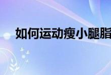 如何運動瘦小腿脂肪（如何運動瘦小腿）