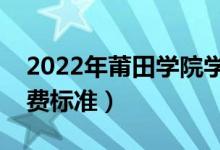 2022年莆田學(xué)院學(xué)費多少錢（一年各專業(yè)收費標(biāo)準(zhǔn)）
