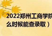 2022鄭州工商學(xué)院錄取時(shí)間及查詢?nèi)肟冢ㄊ裁磿r(shí)候能查錄?。?class=