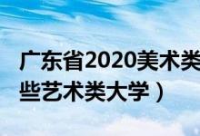 廣東省2020美術(shù)類的大學（2022年廣東有哪些藝術(shù)類大學）