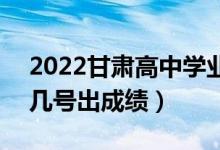 2022甘肅高中學(xué)業(yè)水平考試成績(jī)查詢時(shí)間（幾號(hào)出成績(jī)）