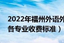 2022年福州外語外貿(mào)學院學費多少錢（一年各專業(yè)收費標準）
