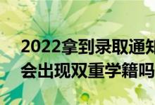 2022拿到錄取通知書后不去會(huì)有什么影響（會(huì)出現(xiàn)雙重學(xué)籍嗎）