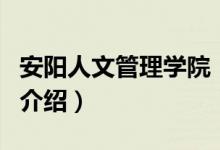 安陽(yáng)人文管理學(xué)院（關(guān)于安陽(yáng)人文管理學(xué)院的介紹）