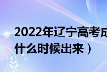 2022年遼寧高考成績排名及成績公布時間（什么時候出來）