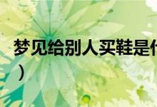 夢(mèng)見給別人買鞋是什么意思（夢(mèng)見給別人梳頭）