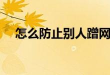 怎么防止別人蹭網（怎么防止別人蹭網）