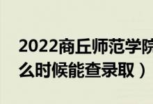 2022商丘師范學(xué)院錄取時(shí)間及查詢?nèi)肟冢ㄊ裁磿r(shí)候能查錄?。?class=