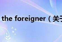 the foreigner（關于the foreigner的介紹）