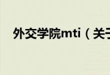 外交學(xué)院mti（關(guān)于外交學(xué)院mti的介紹）
