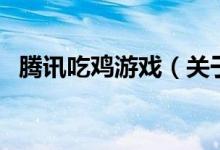 騰訊吃雞游戲（關于騰訊吃雞游戲的介紹）