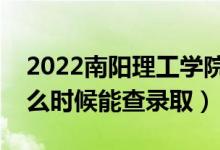 2022南陽理工學(xué)院錄取時間及查詢?nèi)肟冢ㄊ裁磿r候能查錄?。?class=