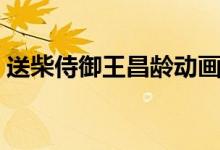 送柴侍御王昌齡動畫講解（送柴侍御王昌齡）