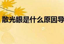散光眼是什么原因?qū)е拢ㄉ⒐庋凼鞘裁窗Y狀）