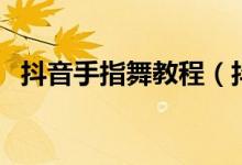 抖音手指舞教程（抖音手指舞教程慢動作）