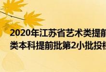 2020年江蘇省藝術(shù)類提前錄取投檔線音樂（江蘇2022藝術(shù)類本科提前批第2小批投檔線器樂）
