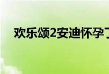 歡樂頌2安迪懷孕了（歡樂頌2安迪懷孕）