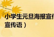 小學(xué)生元旦海報宣傳語簡單（小學(xué)生元旦海報宣傳語）