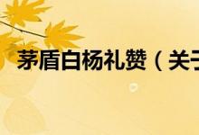 茅盾白楊禮贊（關(guān)于茅盾白楊禮贊的介紹）