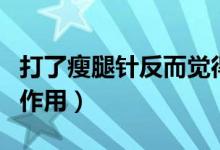 打了瘦腿針反而覺得腿變粗了（打了瘦腿針副作用）