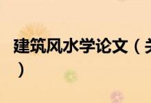 建筑風水學論文（關于建筑風水學論文的介紹）