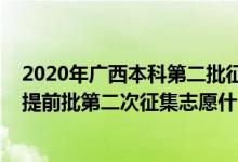 2020年廣西本科第二批征集志愿填報時間（2022廣西本科提前批第二次征集志愿什么時候開始填報）
