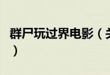 群尸玩過(guò)界電影（關(guān)于群尸玩過(guò)界電影的介紹）