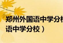鄭州外國(guó)語中學(xué)分校是私立學(xué)校嗎（鄭州外國(guó)語中學(xué)分校）