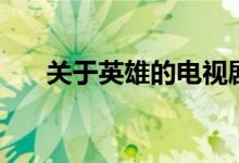關于英雄的電視?。P于英雄的成語）