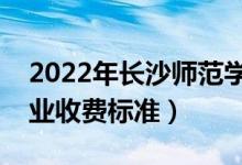 2022年長(zhǎng)沙師范學(xué)院學(xué)費(fèi)多少錢（一年各專業(yè)收費(fèi)標(biāo)準(zhǔn)）