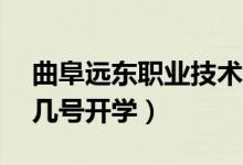 曲阜遠(yuǎn)東職業(yè)技術(shù)學(xué)院2022新生報(bào)到時(shí)間（幾號(hào)開(kāi)學(xué)）