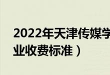 2022年天津傳媒學(xué)院學(xué)費(fèi)多少錢(qián)（一年各專(zhuān)業(yè)收費(fèi)標(biāo)準(zhǔn)）