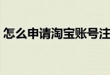 怎么申請(qǐng)?zhí)詫氋~號(hào)注冊(cè)（怎么申請(qǐng)?zhí)詫氋~號(hào)）