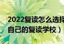 2022復讀怎么選擇復讀機構（如何挑選適合自己的復讀學校）