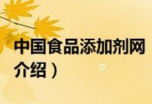 中國食品添加劑網(wǎng)（關于中國食品添加劑網(wǎng)的介紹）