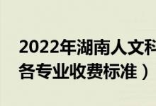 2022年湖南人文科技學(xué)院學(xué)費(fèi)多少錢（一年各專業(yè)收費(fèi)標(biāo)準(zhǔn)）