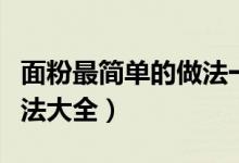 面粉最簡(jiǎn)單的做法一攪一拌（面粉最簡(jiǎn)單的做法大全）